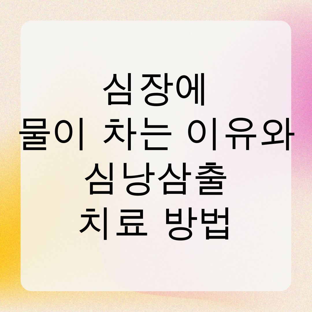 심장에 물이 차는 이유와 심낭삼출 치료 방법