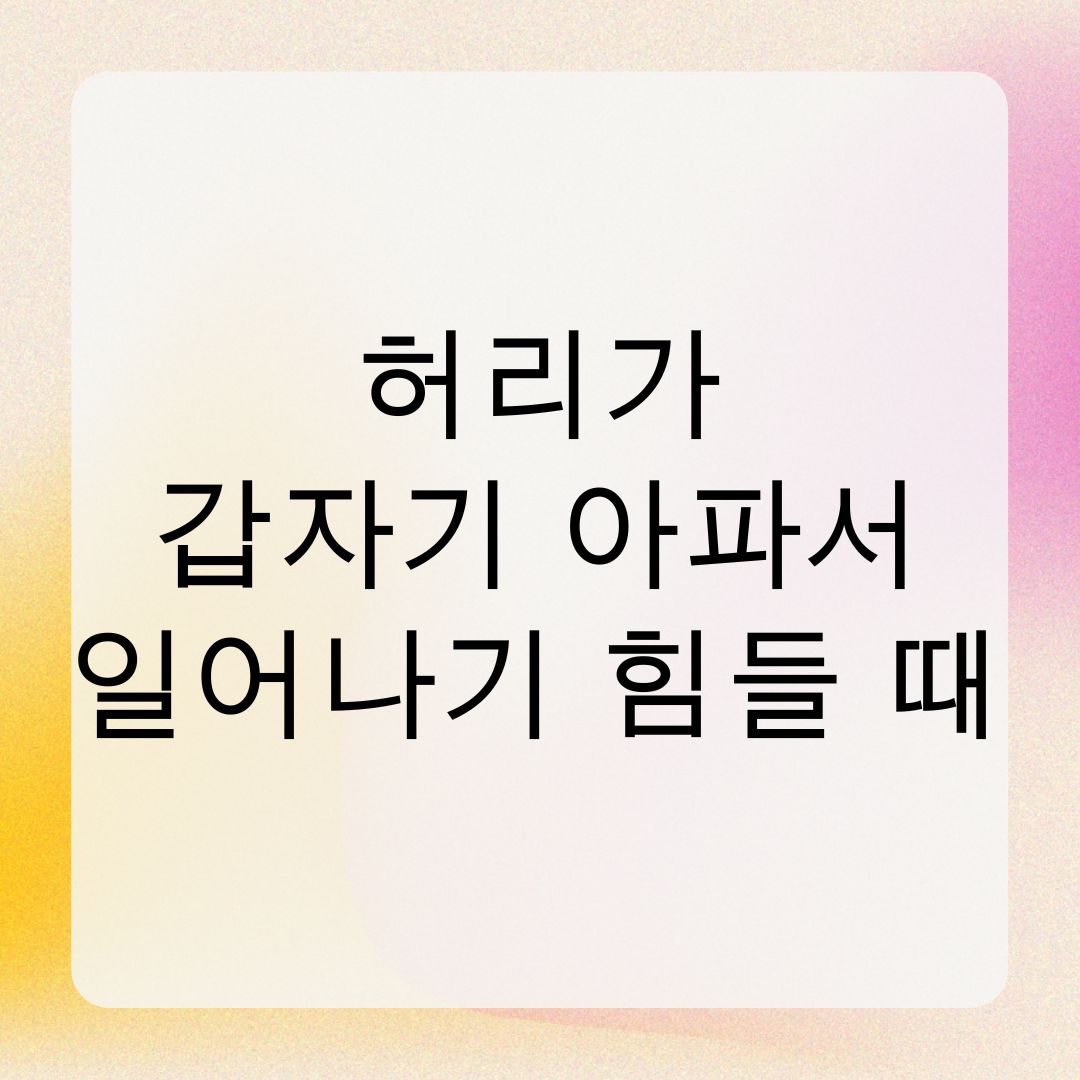 허리가 갑자기 아파서 일어나기 힘들 때